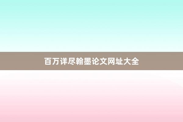 百万详尽翰墨论文网址大全
