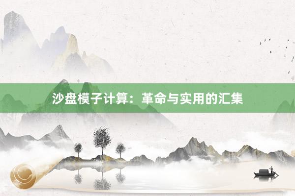 沙盘模子计算：革命与实用的汇集